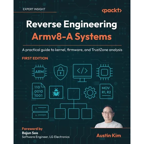 Reverse Engineering Armv8-A Systems: A practical guide to kernel, firmware, and TrustZone analysis - Paperback