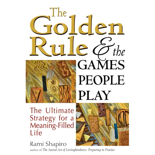 The Golden Rule and the Games People Play: The Ultimate Strategy for a Meaning-Filled Life - Hardcover