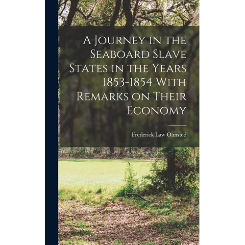 A Journey in the Seaboard Slave States in the Years 1853-1854 With Remarks on Their Economy - Hardcover