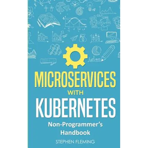 Microservices with Kubernetes: Non-Programmer's Handbook