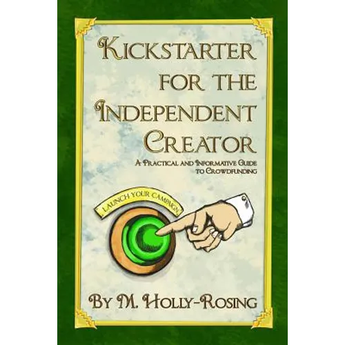 Kickstarter for the Independent Creator - Second Edition: A Practical and Informative Guide to Crowdfunding - Paperback