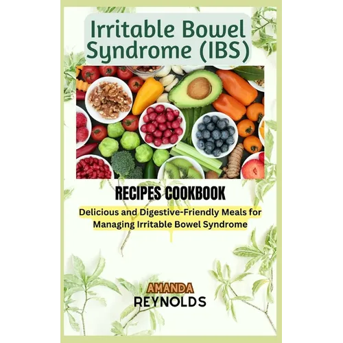 Irritable Bowel Syndrome RECIPES COOKBOOK: Delicious and Digestive-Friendly Meals for Managing Irritable Bowel Syndrome - Paperback