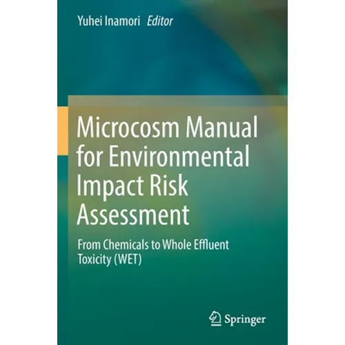 Microcosm Manual for Environmental Impact Risk Assessment: From Chemicals to Whole Effluent Toxicity (Wet) - Paperback