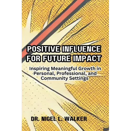 Positive Influence for Future Impact: Inspiring Meaningful Growth in Personal, Professional, and Community Settings - Paperback