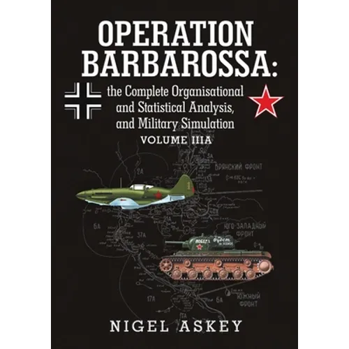 Operation Barbarossa: the Complete Organisational and Statistical Analysis, and Military Simulation Volume IIIA - Paperback