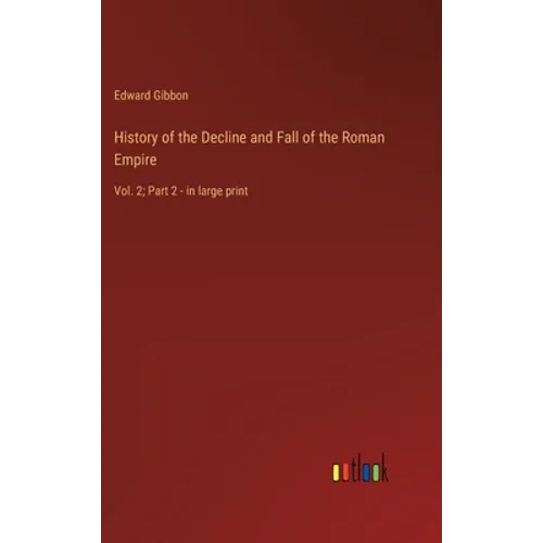 History of the Decline and Fall of the Roman Empire: Vol. 2; Part 2 - in large print - Hardcover
