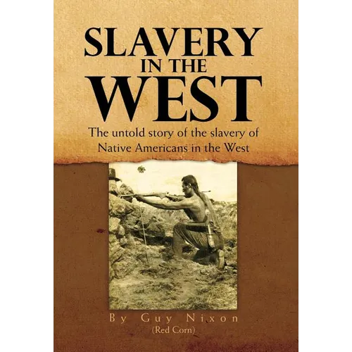 Slavery in the West: The Untold Story of the Slavery of Native Americans in the West - Hardcover