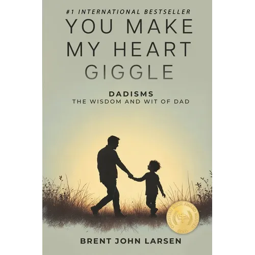 You Make My Heart Giggle: Dadisms, The Wisdom and Wit of Dad - Paperback