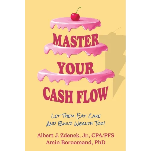 Master Your Cash Flow: Let Them Eat Cake And Build Wealth Too! - Paperback