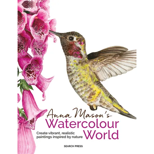 Anna Mason's Watercolour World: Create Vibrant, Realistic Paintings Inspired by Nature - Paperback