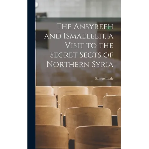 The Ansyreeh and Ismaeleeh, a Visit to the Secret Sects of Northern Syria - Hardcover