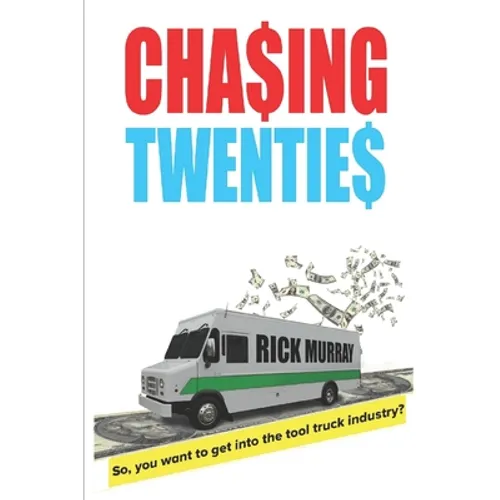 Chasing Twenties: So you want to get started in the tool truck industry? - Paperback