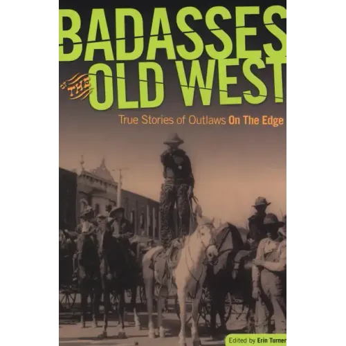 Badasses of the Old West: True Stories Of Outlaws On The Edge - Paperback