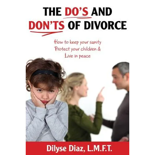 The Do's and Don'ts of Divorce How to Keep Your Sanity, Protect Your Children and Live in Peace - Paperback