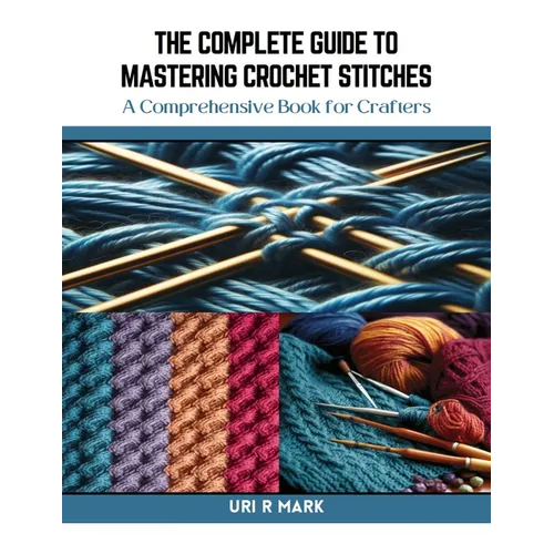 The Complete Guide to Mastering Crochet Stitches: A Comprehensive Book for Crafters - Paperback