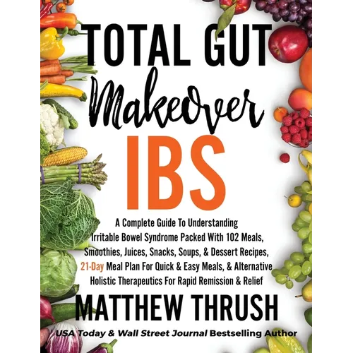 Total Gut Makeover: IBS: A Complete Guide To Understanding Irritable Bowel Syndrome Packed With 102 Meals, Smoothies, Juices, Snacks, Soups, & Dessert - Hardcover