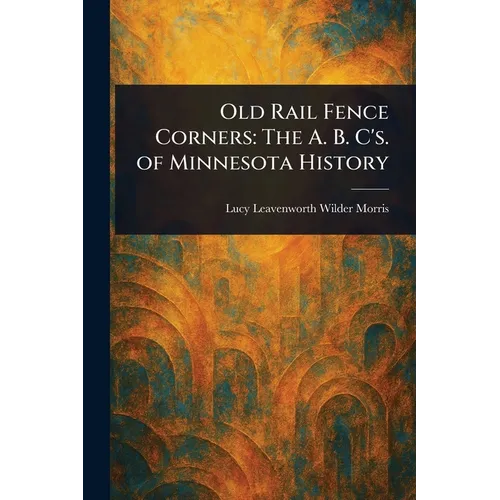 Old Rail Fence Corners: The A. B. C's. of Minnesota History - Paperback