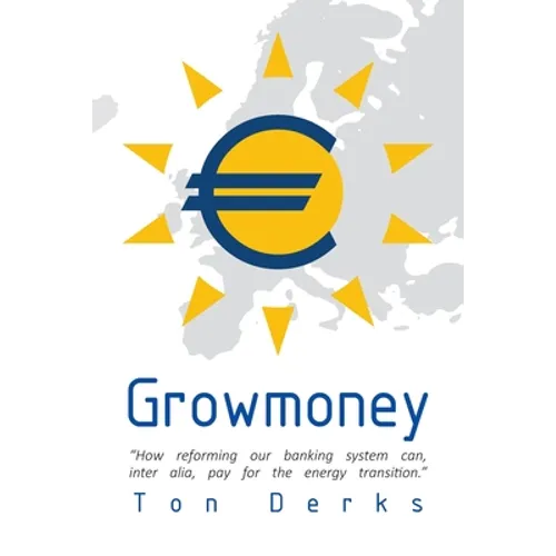 Growmoney: How reforming our banking system can, inter alia, pay for the energy transition. - Paperback