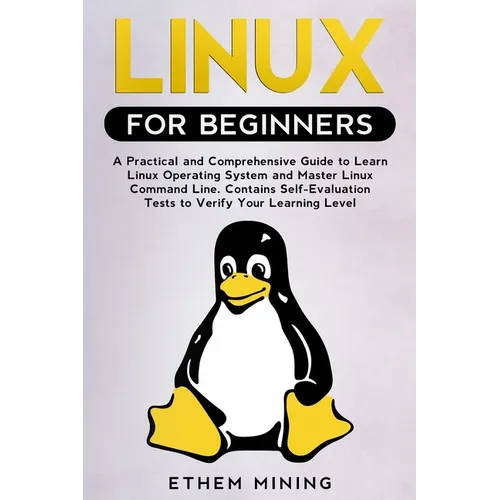Linux for Beginners: A Practical and Comprehensive Guide to Learn Linux Operating System and Master Linux Command Line. Contains Self-Evaluation Tests