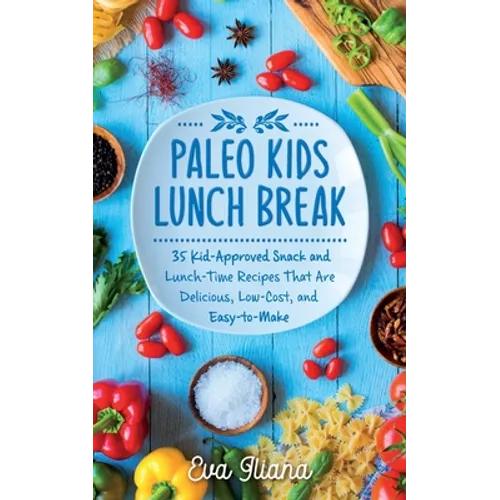 Paleo Kids Lunch Break: 35 Kid-Approved Snack & Lunch-time Recipes, Delicious, Low-Cost, and Easy-To-Make - Paperback