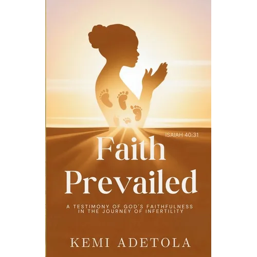 Faith Prevailed: A Testimony of God's Faithfulness in the Journey of Infertility - Paperback