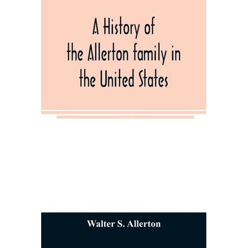 A history of the Allerton family in the United States: 1585 to 1885, and a genealogy of the descendants of Isaac Allerton, 