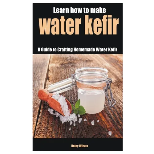 Learn how to make water kefir: A Guide to Crafting Homemade Water Kefir - Paperback