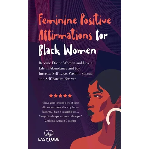 Feminine Positive Affirmations for Black Women: Become Divine Women and Live a Life in Abundance and Joy. Increase Self-Love, Wealth, Success and Self - Paperback