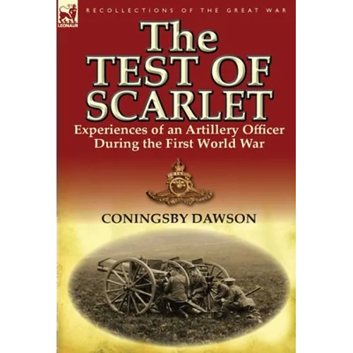 The Test of Scarlet: Experiences of an Artillery Officer During the First World War - Hardcover