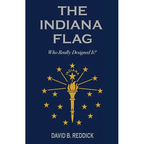 The Indiana Flag: Who Really Designed It? - Paperback