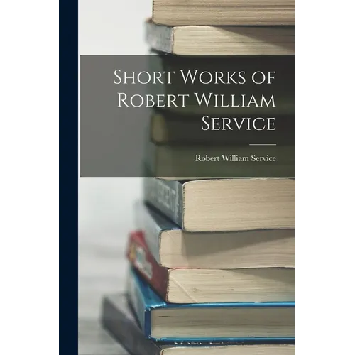 Short Works of Robert William Service - Paperback