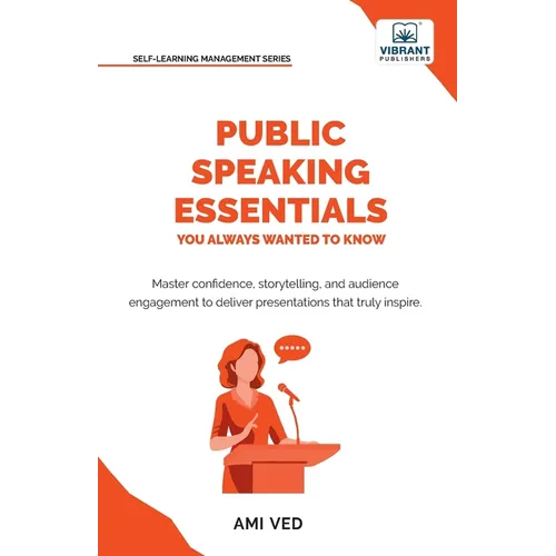 Public Speaking Essentials You Always Wanted to Know: Master Confidence, Charisma, Storytelling & Audience Engagement for Powerful Presentations - Paperback