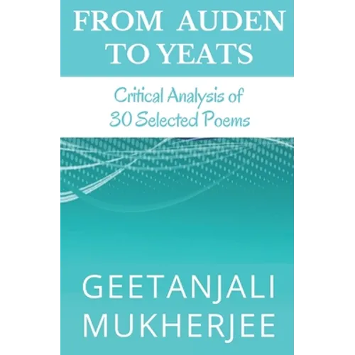 From Auden To Yeats: Critical Analysis of 30 Selected Poems