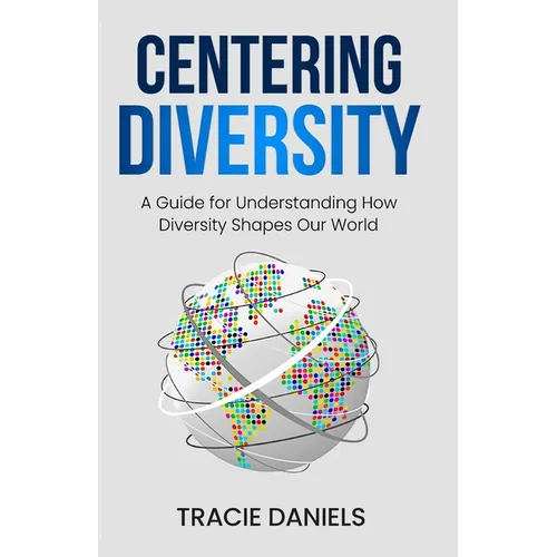 Centering Diversity: A Guide for Understanding How Diversity Shapes Our World - Paperback