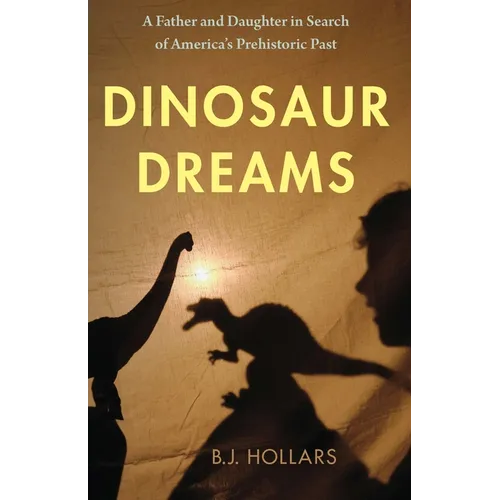 Dinosaur Dreams: A Father and Daughter in Search of America's Prehistoric Past - Paperback