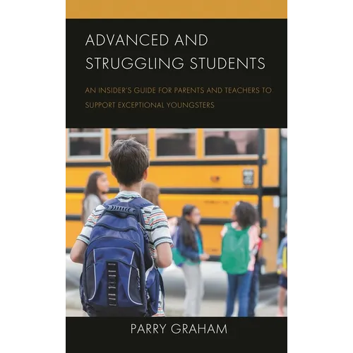Advanced and Struggling Students: An Insider's Guide for Parents and Teachers to Support Exceptional Youngsters - Paperback