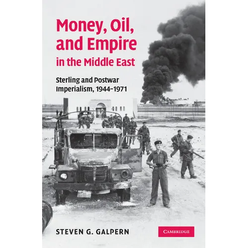 Money, Oil, and Empire in the Middle East: Sterling and Postwar Imperialism, 1944 1971 - Paperback