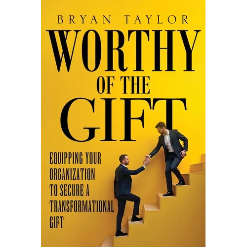 Worthy of the Gift: Equipping Your Organization to Secure a Transformational Gift - Paperback