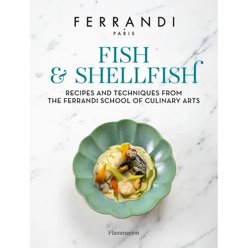Fish and Shellfish: Recipes and Techniques from the Ferrandi School of Culinary Arts - Hardcover