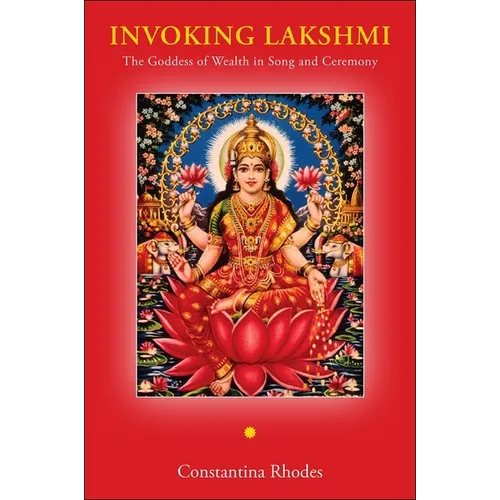Invoking Lakshmi: The Goddess of Wealth in Song and Ceremony - Paperback