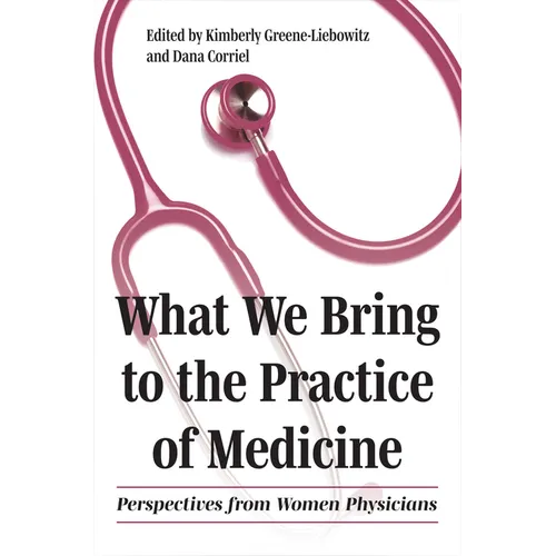 What We Bring to the Practice of Medicine: Perspectives from Women Physicians - Paperback
