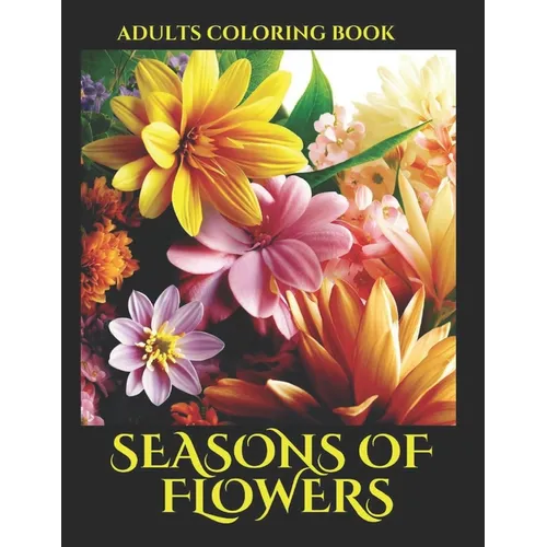 Seasons of Flowers Adults Coloring Book: 75 Beautiful and Relaxing Flowers coloring bookpage Adults - Paperback