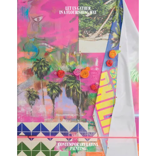 Let Us Gather in a Flourishing Way: Contemporary Latinx Painting - Hardcover