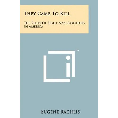 They Came To Kill: The Story Of Eight Nazi Saboteurs In America - Paperback