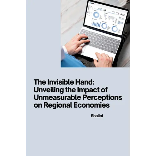 The Invisible Hand: Unveiling the Impact of Unmeasurable Perceptions on Regional Economies - Paperback