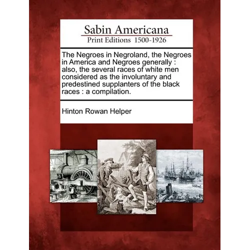 The Negroes in Negroland, the Negroes in America and Negroes Generally: Also, the Several Races of White Men Considered as the Involuntary and Predest - Paperback