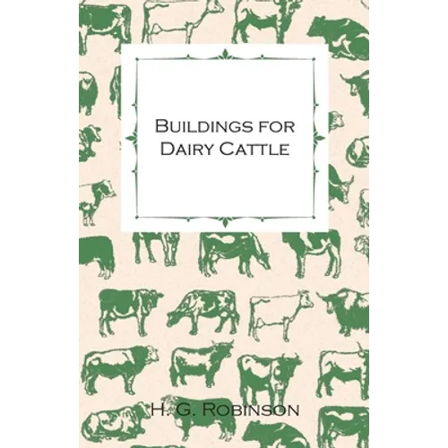 Buildings for Dairy Cattle - With Information on Cowsheds, Milking Sheds and Loose Boxes - Paperback
