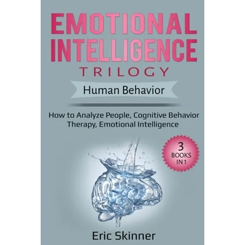Emotional Intelligence Trilogy - Human Behavior: How to Analyze People, Cognitive Behavior Therapy, Emotional Intelligence - Paperback
