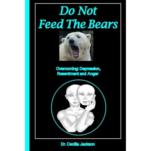 Do Not Feed The Bears: Overcoming Depression, Resentment and Anger. - Paperback