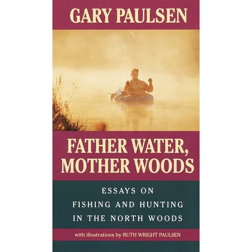 Father Water, Mother Woods: Father Water, Mother Woods: Essays on Fishing and Hunting in the North Woods - Mass Market Paperbound